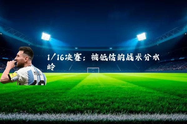 1/16决赛：被低估的战术分水岭