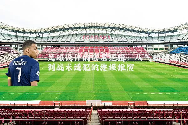 足球设计的底层逻辑：从气动结构到战术适配的终极推演